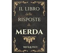 Il Libro delle Risposte di Merda: Risposte Surreali a Domande che Non Dovevano Esistere