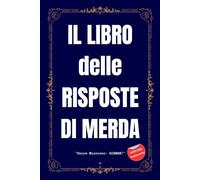 IL LIBRO DELLE RISPOSTE DI MERDA - Unica Missione: RIDERE!: Regali Stupidi e Divertenti - Libri Simpatici da Regalare Adulti e Ragazzi - Idea per Regalo Originale