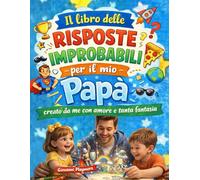 Il Libro delle Risposte Improbabili per il Mio Papà: Creato da Me con Amore e Tanta Fantasia (Libri per Ogni Occasione Speciale, Leggeri e Giocosi, ... e pronti a Strappare Sorrisi in Ogni Momento)