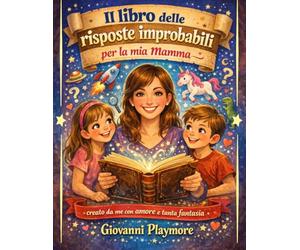 Il libro delle Risposte Improbabili per la Mia Mamma: Creato da Me con Amore e Tanta Fantasia, 4-12 anni