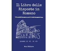 Il Libro delle Risposte in Romano: Quanno ce vò, ce vò! 100 Risposte che nun t’aspetti ma che te fanno ride