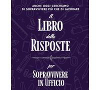 Il Libro delle Risposte per Sopravvivere in Ufficio: Scuse Ironiche per Sopravvivere al Lavoro, Regali Divertenti per Colleghi