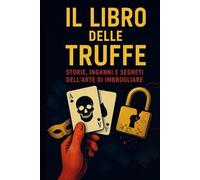 Il Libro Delle Truffe: Truffe, raggiri e altre meraviglie dell’ingegno umano