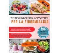 IL LIBRO DI CUCINA DEFINITIVO PER LA FIBROMIALGIA 2026: Ricette antinfiammatorie da 30 minuti per alleviare il dolore, ripristinare l'energia, riprendersi la vita e un benessere duraturo