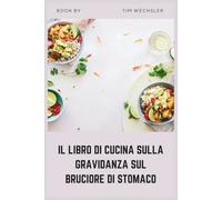 IL LIBRO DI CUCINA SULLA GRAVIDANZA SUL BRUCIORE DI STOMACO: Ricette vegetariane a basso contenuto di acidità per il sollievo dalla GERD durante la gravidanza