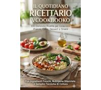 Il Libro di Cucina Vegetariana di Tutti i Giorni: 100 Deliziose Ricette per Colazione, Pranzo, Cena, Dessert e Spuntini con Ingredienti Freschi e un'Alimentazione Equilibrata
