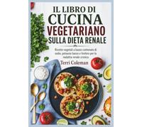 IL LIBRO DI CUCINA VEGETARIANO SULLA DIETA RENALE: Ricette vegetali a basso contenuto di sodio, potassio basso e fosforo per la malattia renale cronica