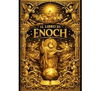Il Libro di Enoch Rivelazioni Profetiche del Patriarca Antediluviano - Il Libro di Enoc: Edizione Monumentale Integrale dell’Antico Testo Patriarcale ... Angeli Vigilanti, le Schiere Divine e i Miste