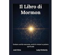 Il Libro di Mormon: Svelare verità nascoste, antichi misteri e potere spirituale