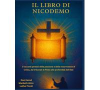 Il libro di Nicodemo: I racconti perduti della passione e della resurrezione di Cristo, dai tribunali di Pilato alle profondità dell'Ade