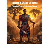 Il Libro di Ogoun-Badagris: Rituali di Potere, Protezione e Vittoria