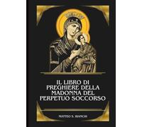 IL LIBRO DI PREGHIERE DELLA MADONNA DEL PERPETUO SOCCORSO: Potente Novena, Litania e Coroncina all'Aiutante degli Afflitti, Consolatrice dei Malati e ... Guerra Spirituale (LA COMUNIONE DEI SANTI)