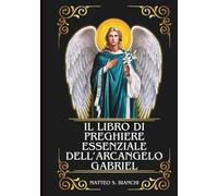 IL LIBRO DI PREGHIERE ESSENZIALE DELL'ARCANGELO GABRIELE: Potente novena, litania e coroncina al patrono delle future mamme, dei corrieri, dei ... e della radio (LA COMUNIONE DEI SANTI)
