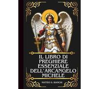IL LIBRO DI PREGHIERE ESSENZIALE DELL'ARCANGELO MICHELE: Potente Novena, Litania e Coroncina al Patrono dei Soldati, degli ufficiali di Polizia e ... Malati e dei Morenti (LA COMUNIONE DEI SANTI)
