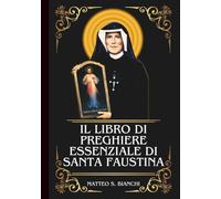 IL LIBRO DI PREGHIERE ESSENZIALE DI SANTA FAUSTINA: Potente Novena, Litania e Coroncina alla Patrona della Divina Misericordia, della Confessione e ... di Guarigione (LA COMUNIONE DEI SANTI)