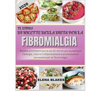 IL LIBRO DI RICETTE DELLA DIETA PER LA FIBROMIALGIA 2026: Ricette antinfiammatorie da 30 minuti per aumentare l'energia, ridurre l'infiammazione e promuovere il benessere per la fibromialgia
