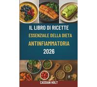 IL LIBRO DI RICETTE ESSENZIALE DELLA DIETA ANTINFIAMMATORIA 2026: Deliziose ricette per la salute intestinale, il rafforzamento del sistema immunitario e la vitalità quotidiana