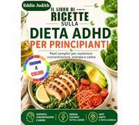 IL LIBRO DI RICETTE SULLA DIETA ADHD PER PRINCIPIANTI: Pasti semplici per sostenere concentrazione, energia e calma