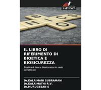 IL LIBRO DI RIFERIMENTO DI BIOETICA E BIOSICUREZZA: Bioetica di base e biosicurezza in modo semplificato