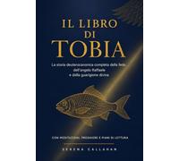 IL LIBRO DI TOBIA: La storia deuterocanonica completa della fede, dell'angelo Raffaele e della guarigione divina