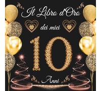 Il libro d'oro dei miei 10 anni: Libro Ospiti per Congratulazioni, Auguri e Foto per la Festa di 10° per Uomo e Donna - 100 pagine ( 21x21cm ) .