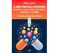 Il libro d'oro della prevenzione. Difendere la salute con gli integratori alimentari e le vitamine