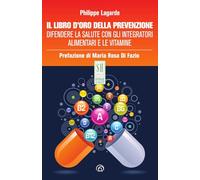 Il libro d'oro della prevenzione. Difendere la salute con gli integratori alimentari e le vitamine. Nuova ediz. (SH. Health service. Ripensare la salute)