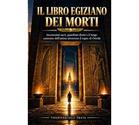 IL LIBRO EGIZIANO DEI MORTI555: Incantesimi sacri, guardiani divini e il lungo cammino dell'anima attraverso il regno di Osiride