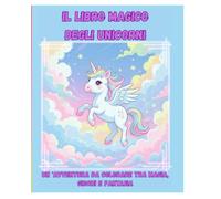 Il libro magico degli unicorni: Un'avventura da colorare tra magia, giochi e fantasia