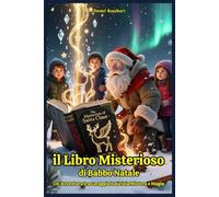 Il Libro Misterioso di Babbo Natale Un’Avventura tra Coraggio Amicizia Mistero e Magia: Libri e Storie di natale Fantasy Middle Grade Coming-Of-Age ... Bambini e Ragazzi 9 10 11 12 13 14 15 anni