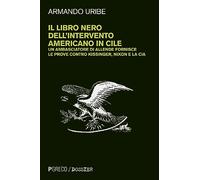 Il libro nero dell'intervento americano in Cile. Un ambasciatore di Allende fornisce le prove contro Kissinger, Nixon e la CIA. Nuova ediz. (Dossier)