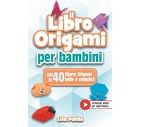 Il Libro Origami per Bambini: Il manuale origami divertente a colori con più di 40 figure origami belle e semplici - Bonus: Istruzioni video per ogni figura