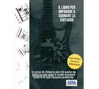 Il Libro per Imparare a Suonare la Chitarra. Da Seba Guitar: Il corso di chitarra per chi parte da ZERO (e non solo) e vuole suonare SUBITO le sue canzoni preferite.