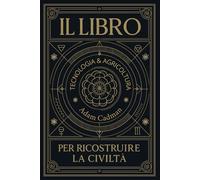 Il Libro per Ricostruire la Civiltà: Ripartire dalle radici: Gli insegnamenti del passato per un futuro sostenibile.