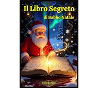Il Libro Segreto di Babbo Natale: Libri e Storie di natale Fantasy Middle Grade Coming-Of-Age Azione e Avventura. Idea regalo per Bambini e Ragazzi 9 ... Natalizio - Libri di Avventura di Natale)