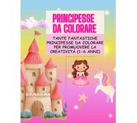 Il libro sulle Principesse da colorare (da 1 a 6 anni): Tante fantastiche Principesse da colorare per promuovere la creatività e le abilità motorie