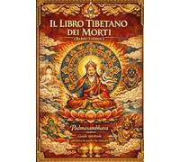 Il Libro Tibetano dei Morti: Antichi insegnamenti mistici attribuiti a Padmasambhava sulla liberazione dell’anima nel bardo, il viaggio della ... della rinascita nel buddhismo tibetano