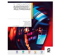 Il linguaggio audiovisivo e multimediale. Tecniche, Codici e Strumenti della Comunicazione cinematografica, televisiva e del Web. Per le Scuole superiori. Con e-book. Con espansione online