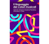 Il Linguaggio dei Colori Musicali: Metodo di Improvvisazione Pianistica Attraverso i Colori