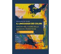 Il Linguaggio dei Colori: Viaggio nel Cuore delle Emozioni Cromatiche