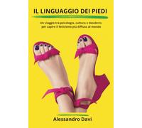 Il linguaggio dei piedi: Un viaggio tra psicologia, cultura e desiderio per capire il feticismo più diffuso al mondo