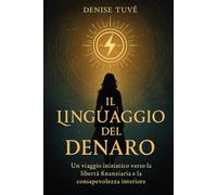 Il Linguaggio del Denaro: Un viaggio iniziatico verso la libertà finanziaria e la consapevolezza interiore