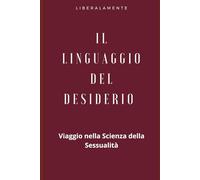 Il Linguaggio del Desiderio: Viaggio nella Scienza della Sessualità