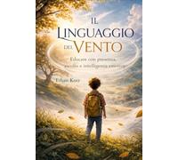 IL LINGUAGGIO DEL VENTO: Educare con presenza, ascolto e intelligenza emotiva