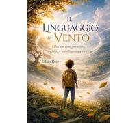 IL LINGUAGGIO DEL VENTO: Educare con presenza, ascolto e intelligenza emotiva