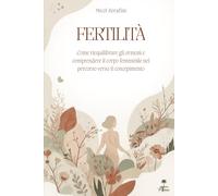 IL LINGUAGGIO DELLA FERTILITÀ: Come riequilibrare gli ormoni e comprendere il corpo femminile nel percorso verso il concepimento (Ascolta il Tuo Corpo)