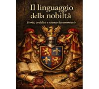 Il Linguaggio della Nobiltà Volume II: Storia, Araldica e Scienze Documentarie