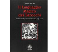 Il linguaggio magico dei tarocchi. Simbolismo alchemico e cabalistico degli arcani