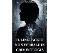 IL LINGUAGGIO NON VERBALE IN CRIMINOLOGIA: ANALISI, MICRO-ESPRESSIONI E TECNICHE FORENSI: Analisi del linguaggio non verbale in criminologia