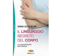Il linguaggio segreto del corpo. La comunicazione non verbale (Pickwick. Wellness)